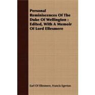 Personal Reminiscences of the Duke of Wellington : Edited, with A Memoir of Lord Ellesmere by Egerton, Francis; Ellesmere, Lord, 9781408672013