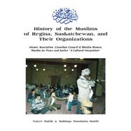 History of the Muslims of Regina, Saskatchewan, and Their Organizations by Habib, Naiyer; Habib, Mahlaqa Naushaba, 9781490752013