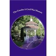 The Gazebo a Civil War Memoir by Campbell, J. Darlene, 9781492112013