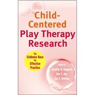 Child-Centered Play Therapy Research The Evidence Base for Effective Practice by Baggerly, Jennifer N.; Ray, Dee C.; Bratton, Sue C., 9780470422014