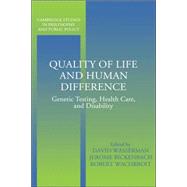 Quality of Life and Human Difference: Genetic Testing, Health Care, and Disability by Edited by David Wasserman , Jerome Bickenbach , Robert Wachbroit, 9780521832014