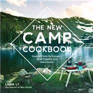 The New Camp Cookbook Gourmet Grub for Campers, Road Trippers, and Adventurers by Ly, Linda; Taylor, Will, 9780760352014
