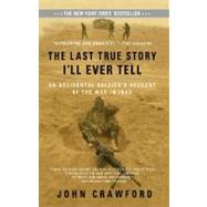 Last True Story I'll Ever Tell : An Accidental Soldier's Account of the War in Iraq by Crawford, John (Author), 9781594482014