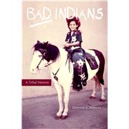 Bad Indians: A Tribal Memoir by Miranda, Deborah A., 9781597142014