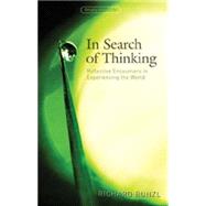 In Search of Thinking : Reflective Encounters in Experiencing the World by Bunzl, Richard, 9781855842014
