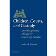 Children, Courts, and Custody: Interdisciplinary Models for Divorcing Families by Andrew I. Schepard, 9780521822015