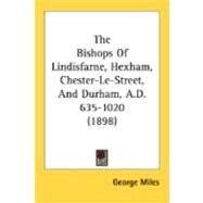 The Bishops Of Lindisfarne, Hexham, Chester-Le-Street, And Durham, A.D. 635-1020 by Miles, George, 9780548892015