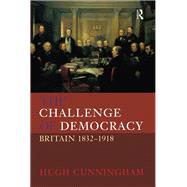 The Challenge of Democracy: Britain 1832-1918 by Cunningham; Hugh, 9781138142015