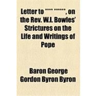 Letter to **** ******, on the Rev. W.l. Bowles' Strictures on the Life and Writings of Pope by Byron, George Gordon Byron, Baron; Murray, John, 9781154502015