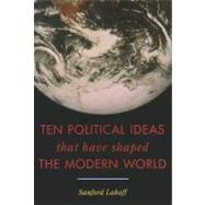 Ten Political Ideas That Have Shaped the Modern World by Lakoff, Sanford, 9781442212015