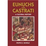 Eunuchs and Castrati by Scholz, Piotr O.; Broadwin, John A.; Frisch, Shelley L., 9781558762015