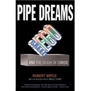 Pipe Dreams Greed, Ego, and the Death of Enron by Bryce, Robert, 9781586482015