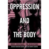 Oppression and the Body Roots, Resistance, and Resolutions by Caldwell, Christine; Leighton, Lucia Bennett, 9781623172015