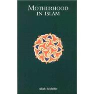 Motherhood in Islam by Schleifer, Aliah; al-Battawy, Ibrhim Mohammed; Shalaby, Sheikh Abdul Galil; Ghunaim, Professor Ahmed, 9781887752015