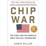 Chip War The Fight for the World's Most Critical Technology by Miller, Chris, 9781982172015