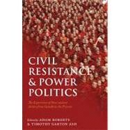 Civil Resistance and Power Politics The Experience of Non-violent Action from Gandhi to the Present by Roberts, Adam; Garton Ash, Timothy, 9780199552016