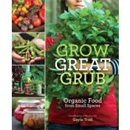 Grow Great Grub Organic Food from Small Spaces by Trail, Gayla, 9780307452016