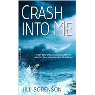 Crash Into Me A Novel by SORENSON, JILL, 9780553592016