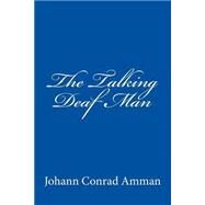 The Talking Deaf Man by Amman, Johann Conrad, 9781511432016