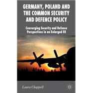 Germany, Poland and the Common Security and Defence Policy Converging Security and Defence Perspectives in an Enlarged EU by Chappell, Laura, 9780230292017