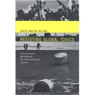 Resisting Global Toxics Transnational Movements for Environmental Justice by Pellow, David Naguib, 9780262662017