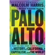 Palo Alto A History of California, Capitalism, and the World by Harris, Malcolm, 9780316592017