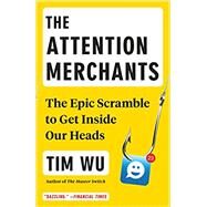 The Attention Merchants The Epic Scramble to Get Inside Our Heads by WU, TIM, 9780385352017