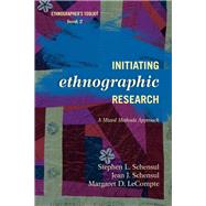 Initiating Ethnographic Research A Mixed Methods Approach by Schensul, Stephen L.; Schensul, Jean J.; Lecompte, Margaret D., 9780759122017