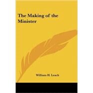 The Making of the Minister by Leach, William H., 9781419142017