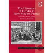 The Dynamics of Gender in Early Modern France: Women Writ, Women Writing by Stanton,Domna C., 9781472442017