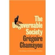 The Ungovernable Society A Genealogy of Authoritarian Liberalism by Chamayou, Grégoire; Brown, Andrew, 9781509542017