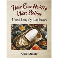 How Our Hearts Were Stollen A Partial History of St. Louis Bakeries by Gaynor, Rich, 9781667882017