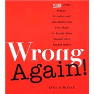 Wrong Again! : More of the Biggest Mistakes and Miscalculations Ever Made by People Who Should Have Known Better by O'Boyle, Jane, 9780452282018