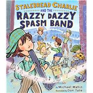Stalebread Charlie and the Razzy Dazzy Spasm Band by Mahin, Michael; Tate, Don, 9780547942018