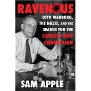 Ravenous Otto Warburg, the Nazis, and the Search for the Cancer-Diet Connection by Apple, Sam, 9781324092018