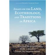Essays on the Land, Ecotheology, and Traditions in Africa by Ntreh, Benjamin Abotchie; Aidoo, Mark S.; Aryeh, Daniel Nii Aboagye; Asamoah-Gyadu, J. Kwabena, 9781532682018