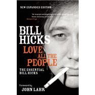Love All the People The Essential Bill Hicks by Hicks, Bill; Lahr, John, 9781593762018