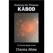 Knowing His Presence KABOD by Chioma Afoke, 9798823032018