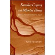Families Coping with Mental Illness: Stories from the US and Japan by Kawanishi; Yuko, 9780415952019