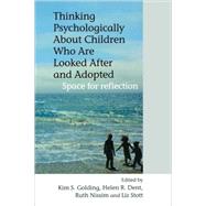 Thinking Psychologically About Children Who Are Looked After and Adopted Space for Reflection by Golding, Kim S.; Dent, Helen R.; Nissim, Ruth; Stott, Liz, 9780470092019