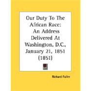 Our Duty to the African Race : An Address Delivered at Washington, D. C. , January 21, 1851 (1851) by Fuller, Richard, 9780548612019