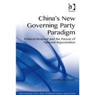 China's New Governing Party Paradigm: Political Renewal and the Pursuit of National Rejuvenation by Heath,Timothy R., 9781409462019