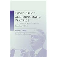 David Bruce and Diplomatic Practice An American Ambassador in London, 1961-9 by Young, John W., 9781441112019
