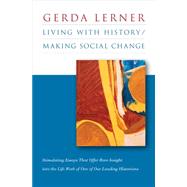 Living With History / Making Social Change by Lerner, Gerda, 9781469622019