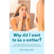Why Did I Want to Be a Mother? by Lindley Phd, Kate, 9781984592019