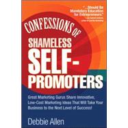 Confessions of Shameless Self-Promoters: Great Marketing Gurus Share Their Innovative, Proven, and Low-Cost Marketing Strategies to Maximize Your Success! Great Marketing Gurus Share Their Innovative, Proven, and Low-Cost Marketing Strategies to Maximize by Allen, Debbie, 9780071462020