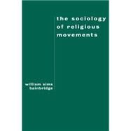 The Sociology of Religious Movements by Bainbridge,William Sims, 9780415912020