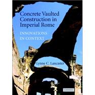 Concrete Vaulted Construction in Imperial Rome: Innovations in Context by Lynne C. Lancaster, 9780521842020