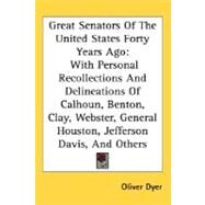 Great Senators Of The United States Forty Years Ago: With Personal Recollections and Delineations of Calhoun, Benton, Clay, Webster, General Houston, Jefferson Davis, and Others by Dyer, Oliver, 9780548502020