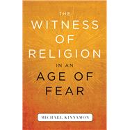 The Witness of Religion in an Age of Fear by Kinnamon, Michael, 9780664262020